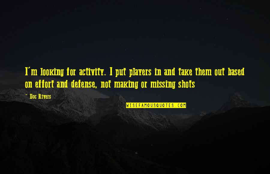 Best Basketball Players Quotes By Doc Rivers: I'm looking for activity. I put players in Best Basketball Players Quotes By Doc Rivers: I'm looking for activity. I put players in