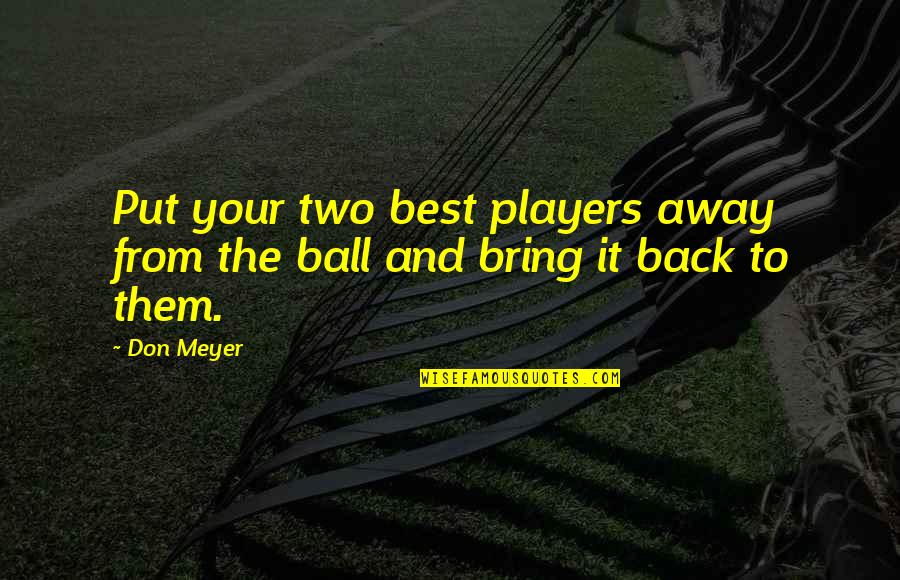 Best Basketball Players Quotes By Don Meyer: Put your two best players away from the