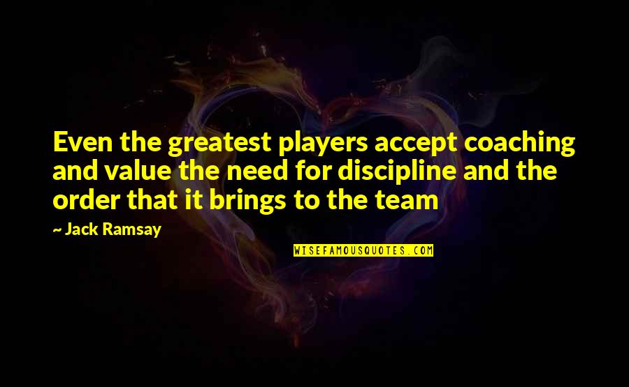 Best Basketball Players Quotes By Jack Ramsay: Even the greatest players accept coaching and value Best Basketball Players Quotes By Jack Ramsay: Even the greatest players accept coaching and value
