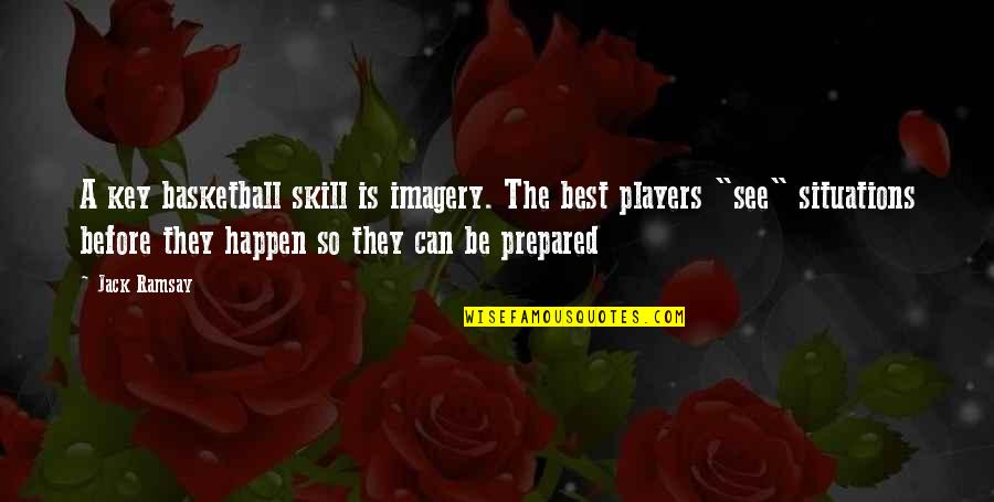 Best Basketball Players Quotes By Jack Ramsay: A key basketball skill is imagery. The best Best Basketball Players Quotes By Jack Ramsay: A key basketball skill is imagery. The best