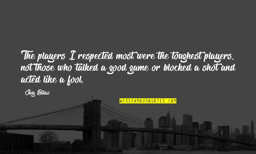 Best Basketball Players Quotes By Jay Bilas: The players I respected most were the toughest Best Basketball Players Quotes By Jay Bilas: The players I respected most were the toughest