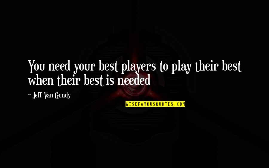 Best Basketball Players Quotes By Jeff Van Gundy: You need your best players to play their