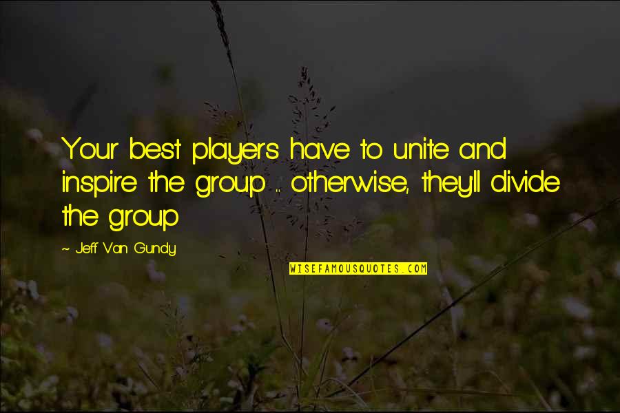 Best Basketball Players Quotes By Jeff Van Gundy: Your best players have to unite and inspire Best Basketball Players Quotes By Jeff Van Gundy: Your best players have to unite and inspire