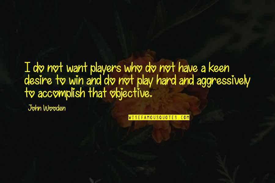 Best Basketball Players Quotes By John Wooden: I do not want players who do not Best Basketball Players Quotes By John Wooden: I do not want players who do not