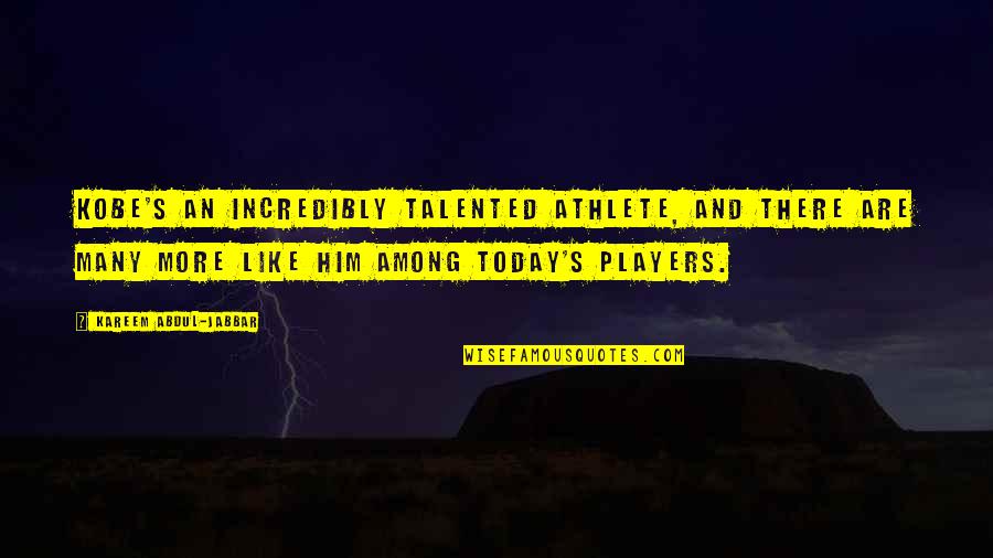 Best Basketball Players Quotes By Kareem Abdul-Jabbar: Kobe's an incredibly talented athlete, and there are Best Basketball Players Quotes By Kareem Abdul-Jabbar: Kobe's an incredibly talented athlete, and there are