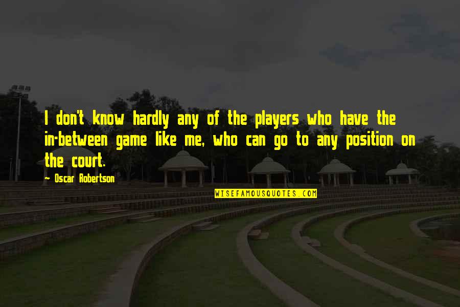 Best Basketball Players Quotes By Oscar Robertson: I don't know hardly any of the players Best Basketball Players Quotes By Oscar Robertson: I don't know hardly any of the players