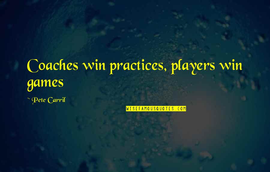 Best Basketball Players Quotes By Pete Carril: Coaches win practices, players win games Best Basketball Players Quotes By Pete Carril: Coaches win practices, players win games