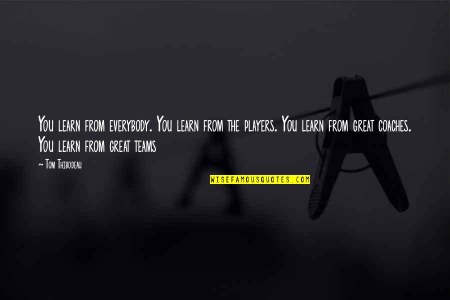 Best Basketball Players Quotes By Tom Thibodeau: You learn from everybody. You learn from the Best Basketball Players Quotes By Tom Thibodeau: You learn from everybody. You learn from the