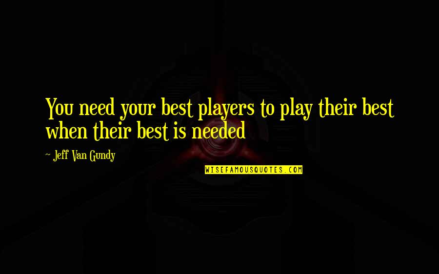Best Basketball Quotes By Jeff Van Gundy: You need your best players to play their