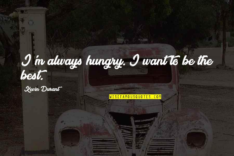 Best Basketball Quotes By Kevin Durant: I'm always hungry. I want to be the