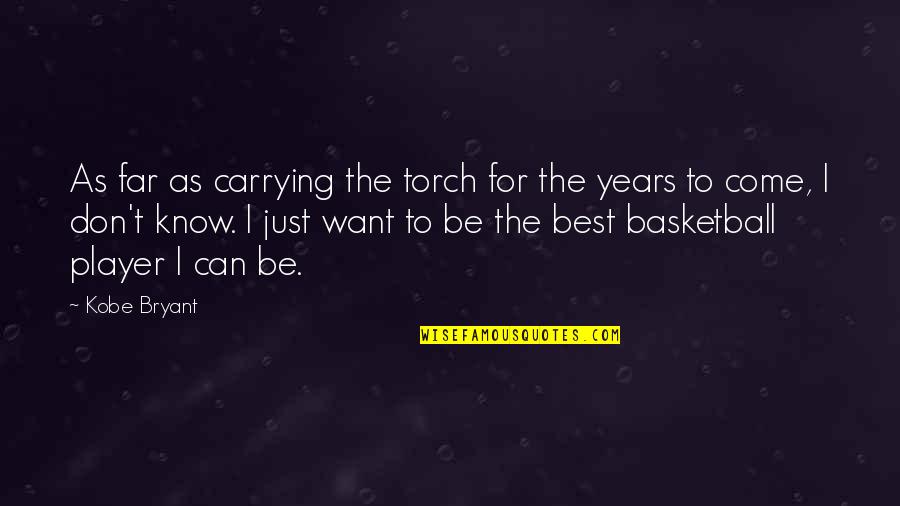 Best Basketball Quotes By Kobe Bryant: As far as carrying the torch for the