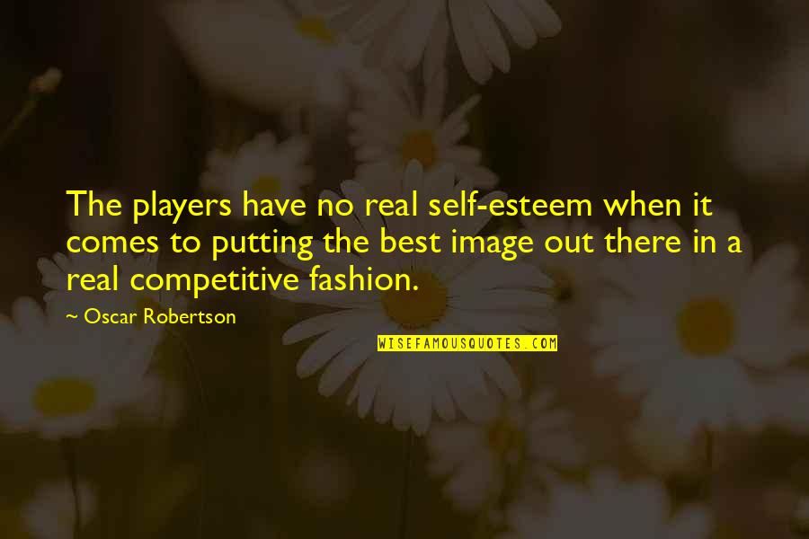 Best Basketball Quotes By Oscar Robertson: The players have no real self-esteem when it