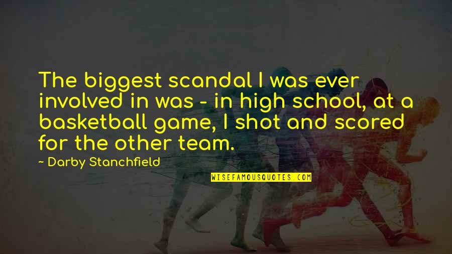 Best Basketball Team Quotes By Darby Stanchfield: The biggest scandal I was ever involved in