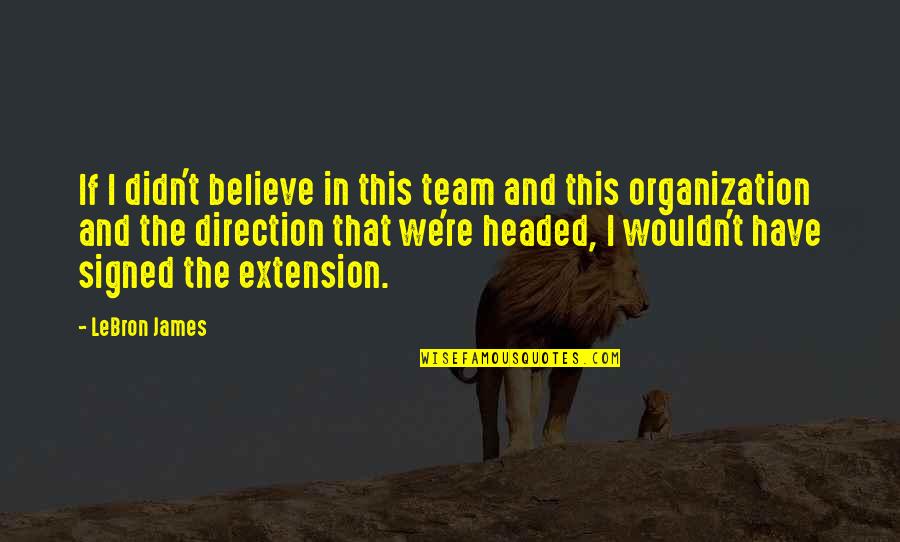 Best Basketball Team Quotes By LeBron James: If I didn't believe in this team and