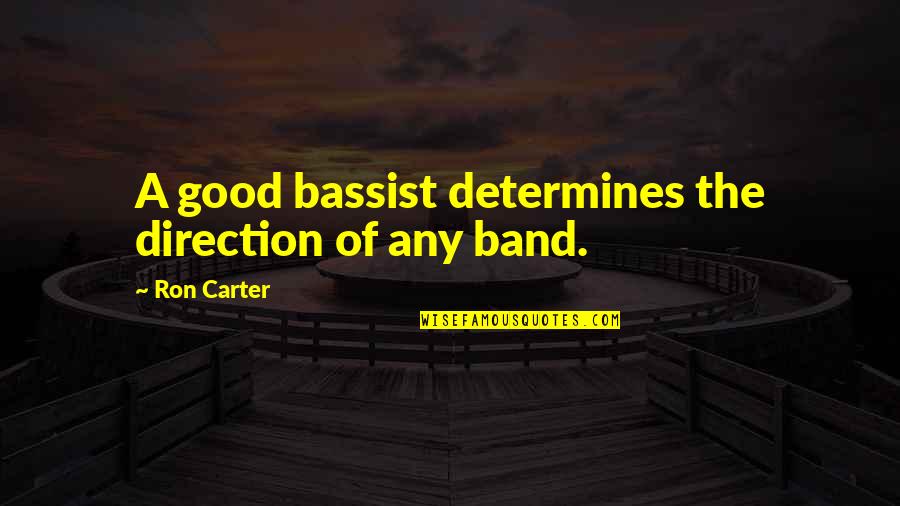 Best Bassist Quotes By Ron Carter: A good bassist determines the direction of any