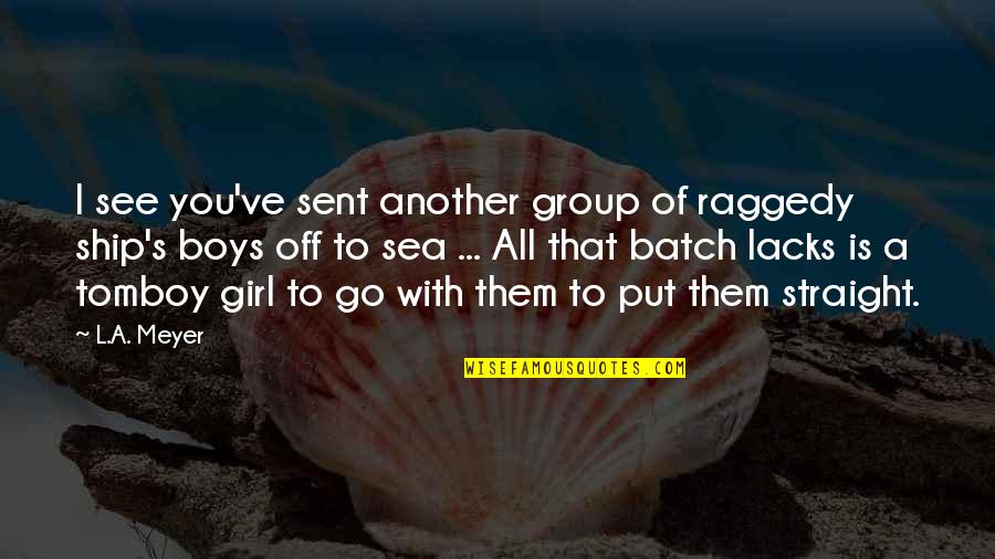 Best Batch Quotes By L.A. Meyer: I see you've sent another group of raggedy