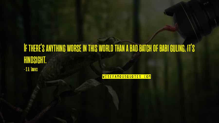 Best Batch Quotes By S.A. Tawks: If there's anything worse in this world than