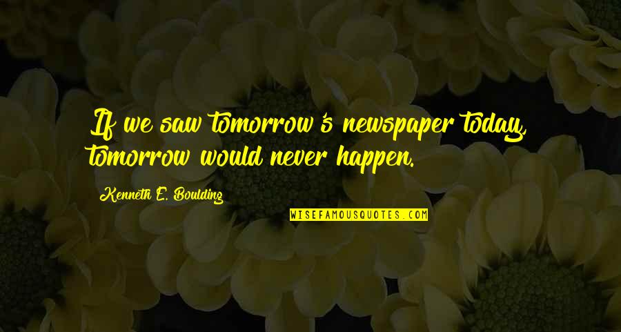 Best Bates Motel Quotes By Kenneth E. Boulding: If we saw tomorrow's newspaper today, tomorrow would Best Bates Motel Quotes By Kenneth E. Boulding: If we saw tomorrow's newspaper today, tomorrow would