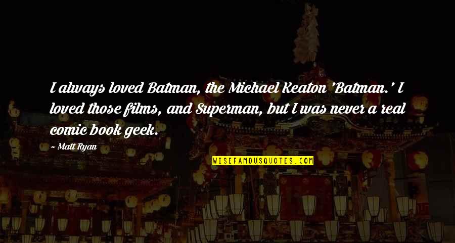 Best Batman Comic Book Quotes By Matt Ryan: I always loved Batman, the Michael Keaton 'Batman.'