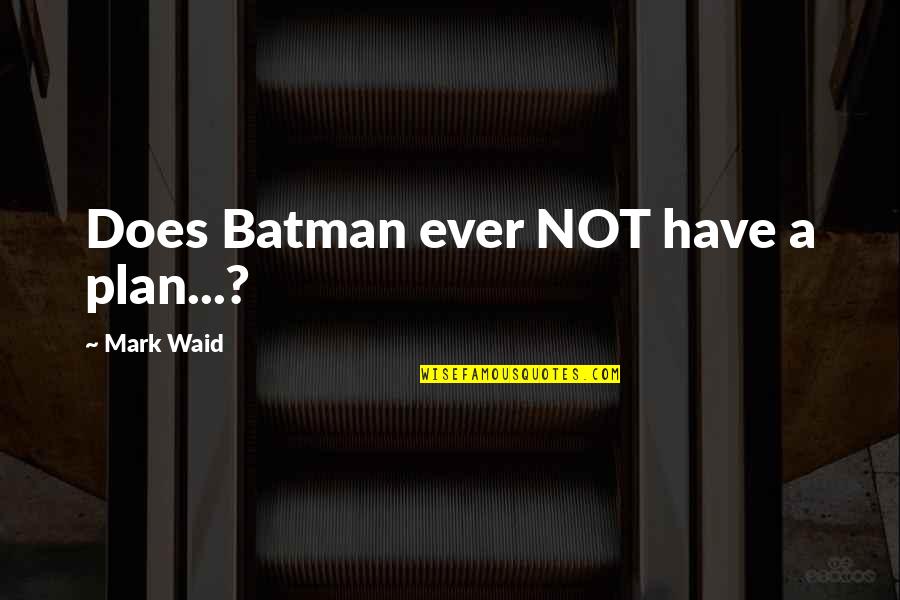 Best Batman Comics Quotes By Mark Waid: Does Batman ever NOT have a plan...?