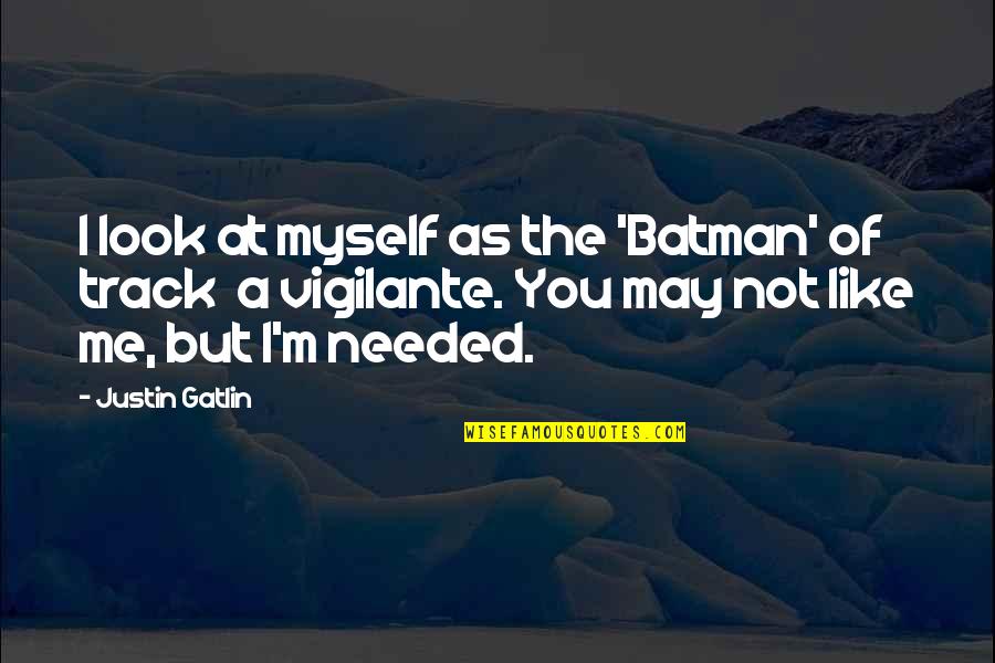 Best Batman Quotes By Justin Gatlin: I look at myself as the 'Batman' of