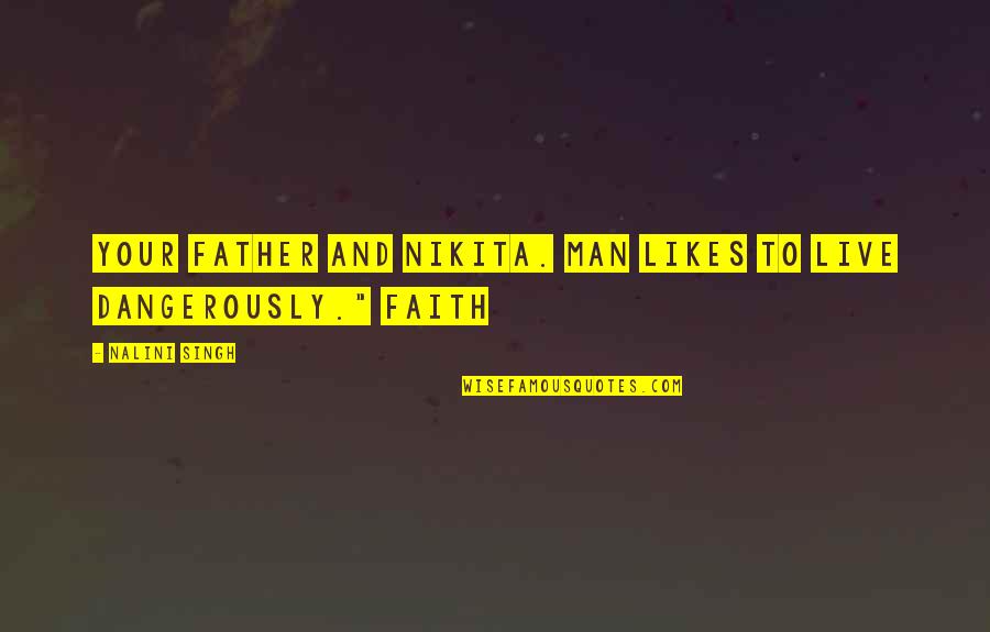 Best Battle Realms Quotes By Nalini Singh: Your father and Nikita. Man likes to live