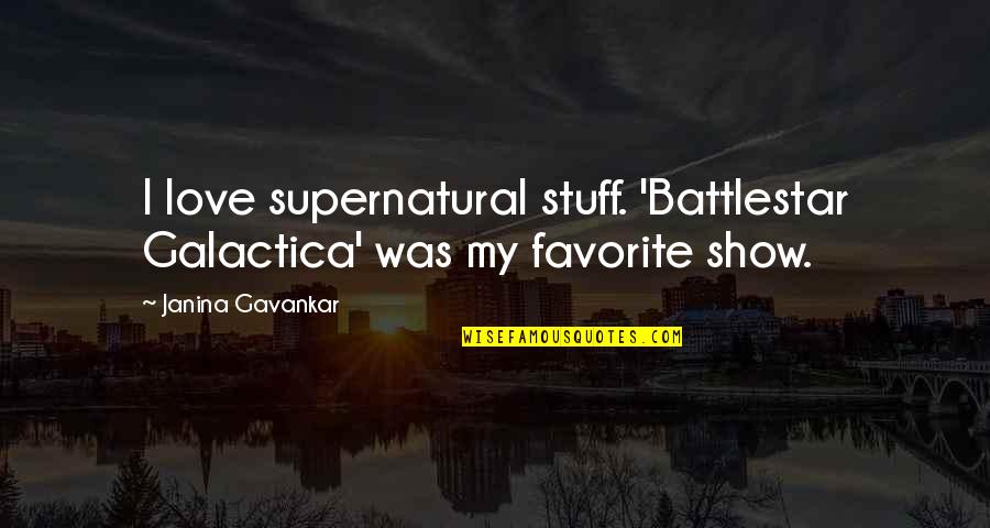 Best Battlestar Galactica Quotes By Janina Gavankar: I love supernatural stuff. 'Battlestar Galactica' was my