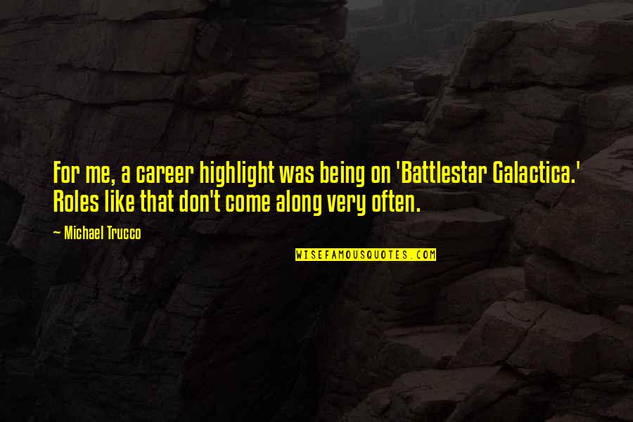Best Battlestar Galactica Quotes By Michael Trucco: For me, a career highlight was being on