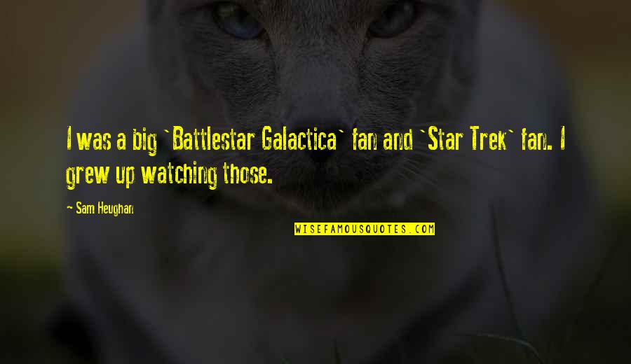 Best Battlestar Galactica Quotes By Sam Heughan: I was a big 'Battlestar Galactica' fan and