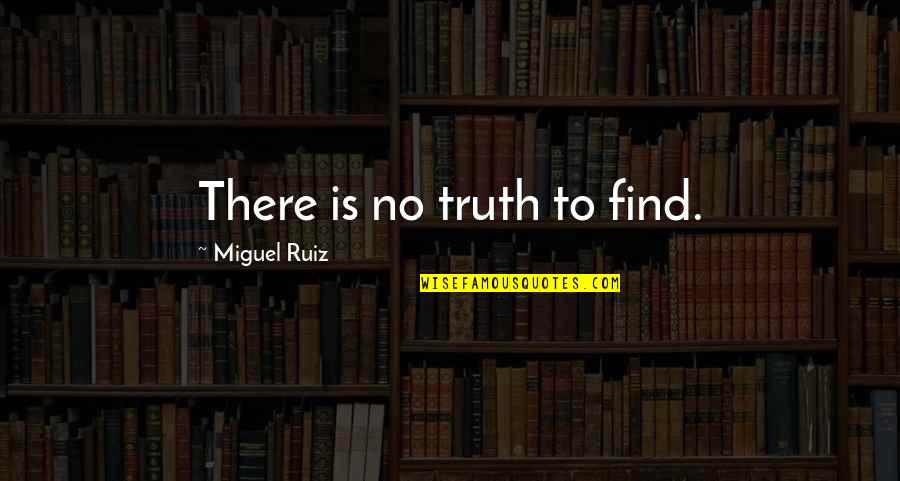 Best Bayonetta Quotes By Miguel Ruiz: There is no truth to find.