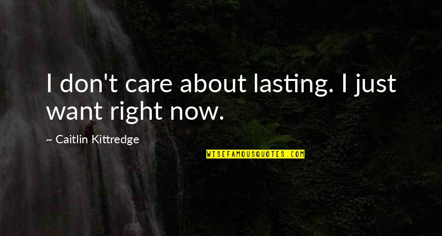 Best Bboy Quotes By Caitlin Kittredge: I don't care about lasting. I just want