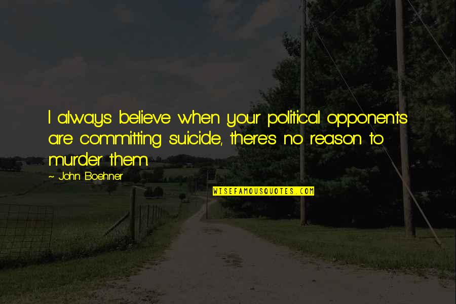 Best Bboy Quotes By John Boehner: I always believe when your political opponents are
