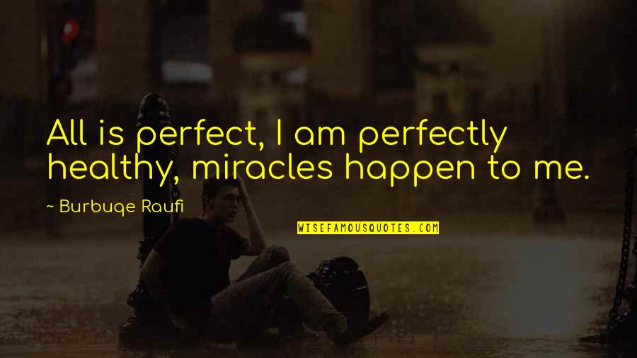 Best Bdoubleo Quotes By Burbuqe Raufi: All is perfect, I am perfectly healthy, miracles