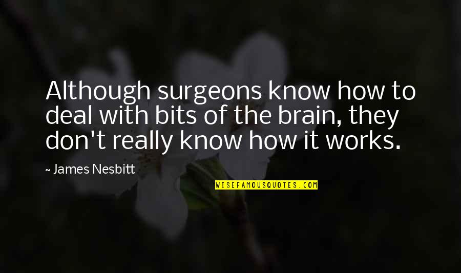 Best Beach Song Quotes By James Nesbitt: Although surgeons know how to deal with bits Best Beach Song Quotes By James Nesbitt: Although surgeons know how to deal with bits