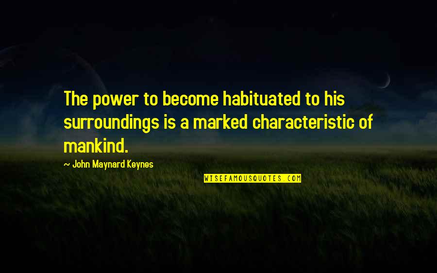 Best Beach Song Quotes By John Maynard Keynes: The power to become habituated to his surroundings Best Beach Song Quotes By John Maynard Keynes: The power to become habituated to his surroundings