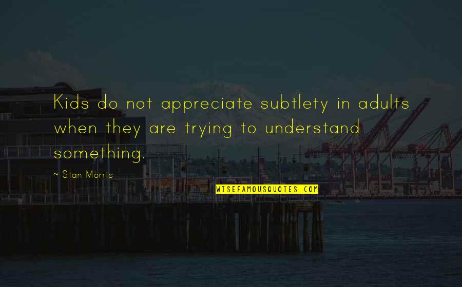 Best Beach Umbrella Quotes By Stan Morris: Kids do not appreciate subtlety in adults when