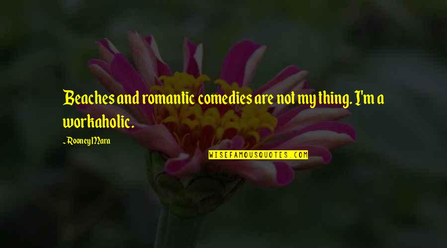 Best Beaches Quotes By Rooney Mara: Beaches and romantic comedies are not my thing.