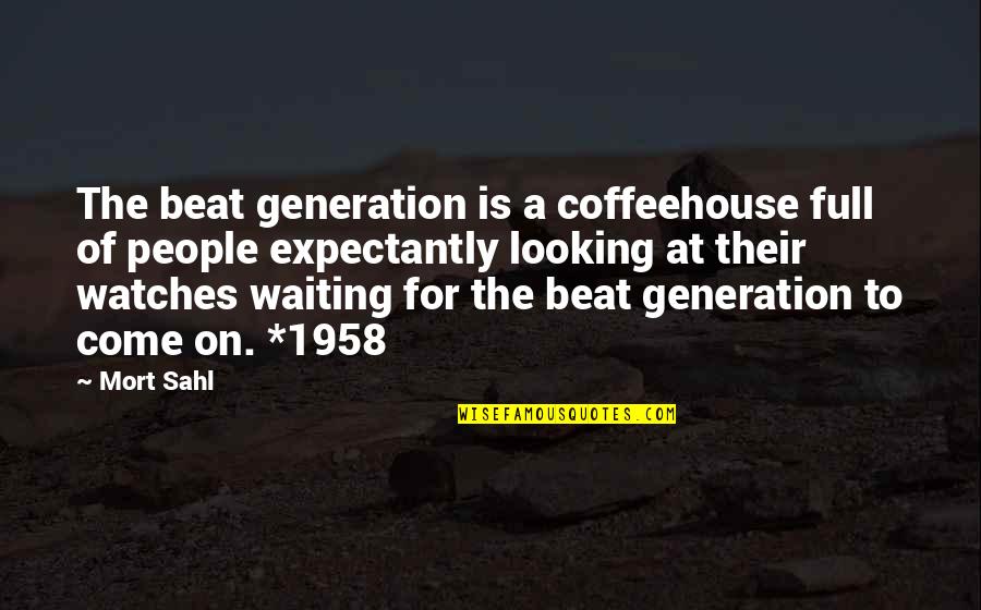 Best Beat Generation Quotes By Mort Sahl: The beat generation is a coffeehouse full of