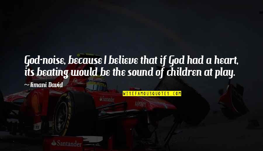 Best Beating Quotes By Iimani David: God-noise, because I believe that if God had Best Beating Quotes By Iimani David: God-noise, because I believe that if God had