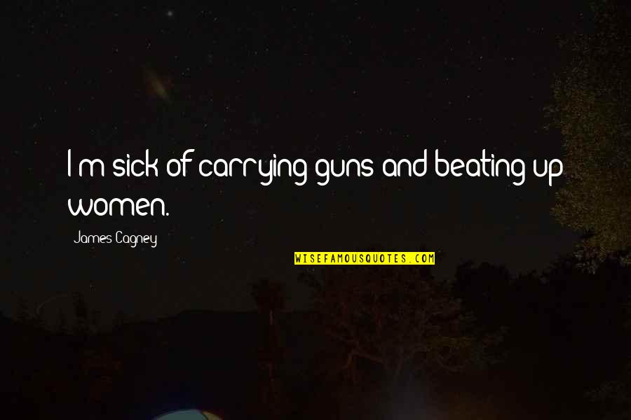 Best Beating Quotes By James Cagney: I'm sick of carrying guns and beating up Best Beating Quotes By James Cagney: I'm sick of carrying guns and beating up