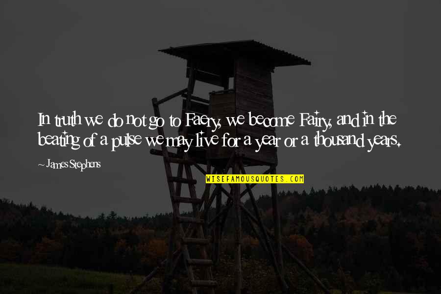 Best Beating Quotes By James Stephens: In truth we do not go to Faery, Best Beating Quotes By James Stephens: In truth we do not go to Faery,