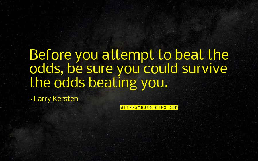 Best Beating Quotes By Larry Kersten: Before you attempt to beat the odds, be Best Beating Quotes By Larry Kersten: Before you attempt to beat the odds, be