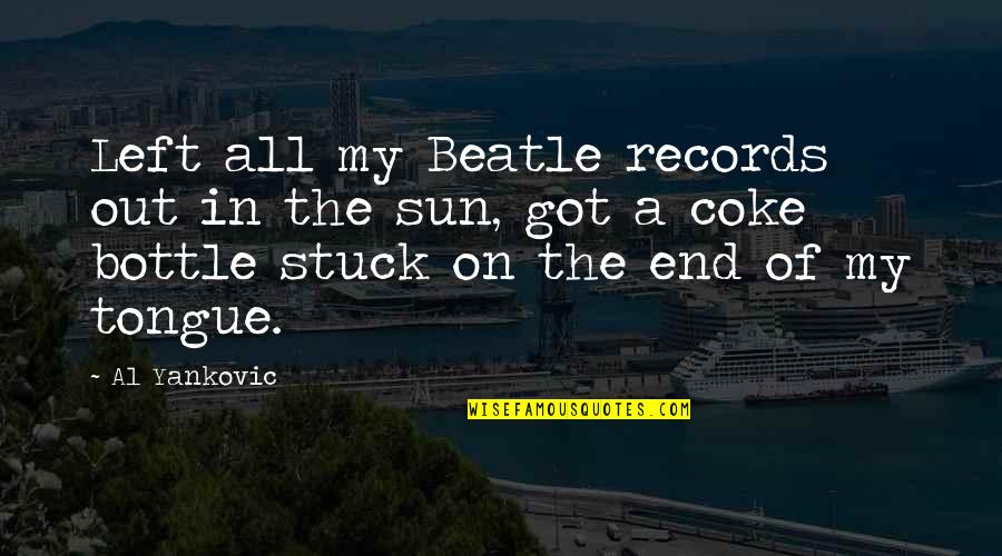 Best Beatle Quotes By Al Yankovic: Left all my Beatle records out in the