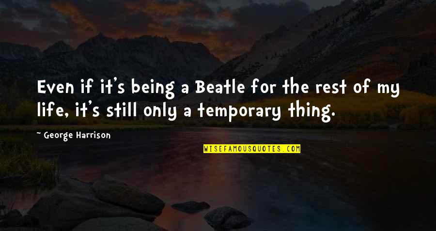 Best Beatle Quotes By George Harrison: Even if it's being a Beatle for the