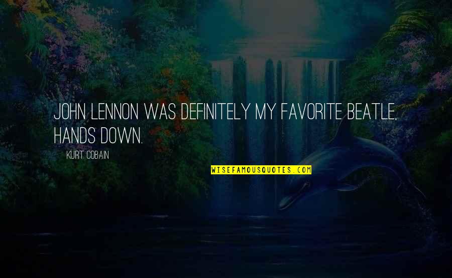Best Beatle Quotes By Kurt Cobain: John Lennon was definitely my favorite Beatle, hands