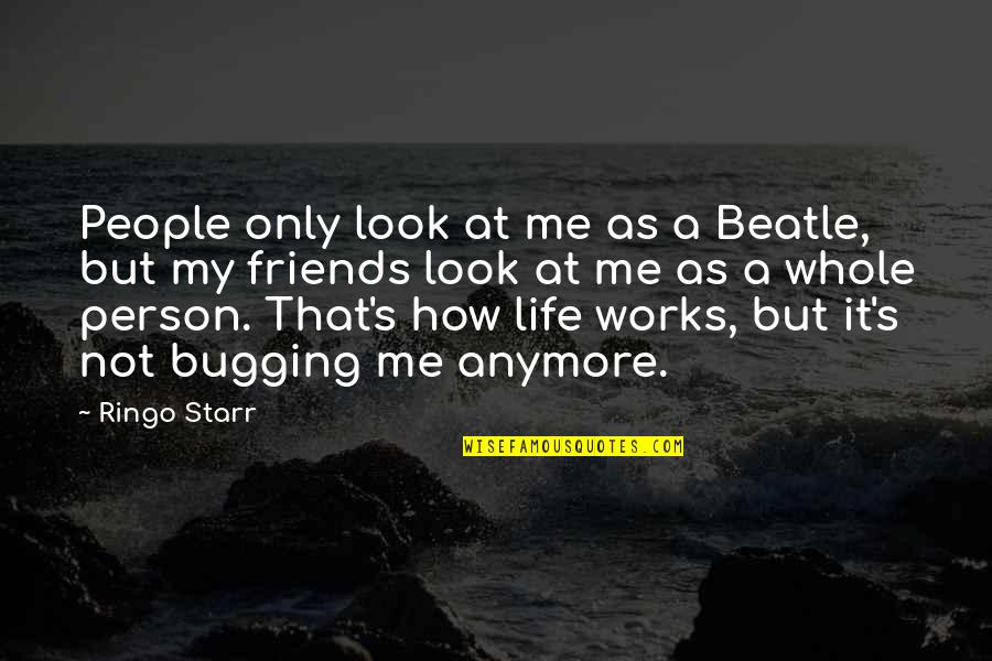 Best Beatle Quotes By Ringo Starr: People only look at me as a Beatle,