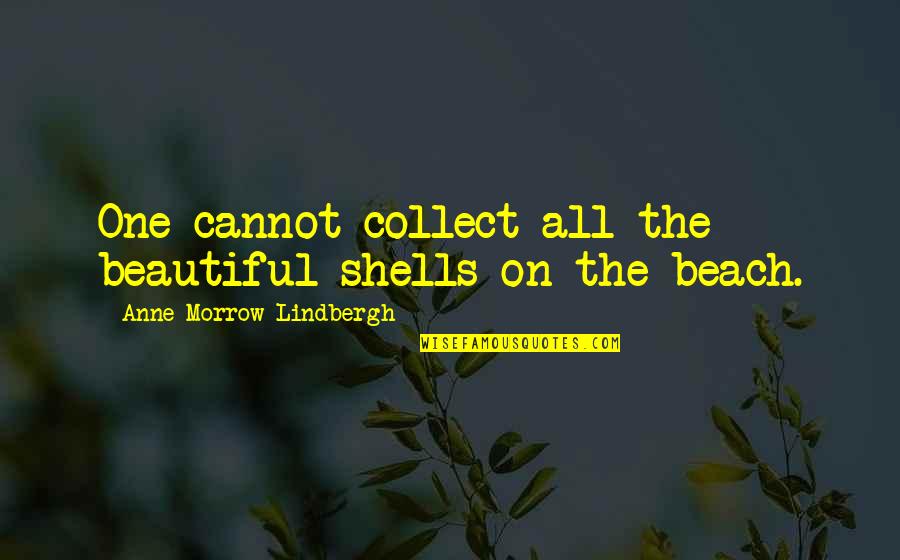 Best Beautiful Beach Quotes By Anne Morrow Lindbergh: One cannot collect all the beautiful shells on