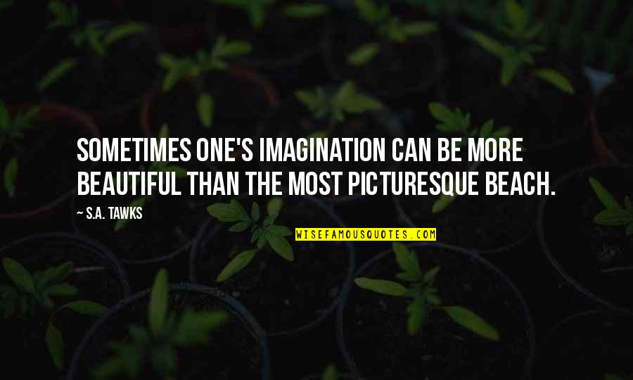 Best Beautiful Beach Quotes By S.A. Tawks: Sometimes one's imagination can be more beautiful than