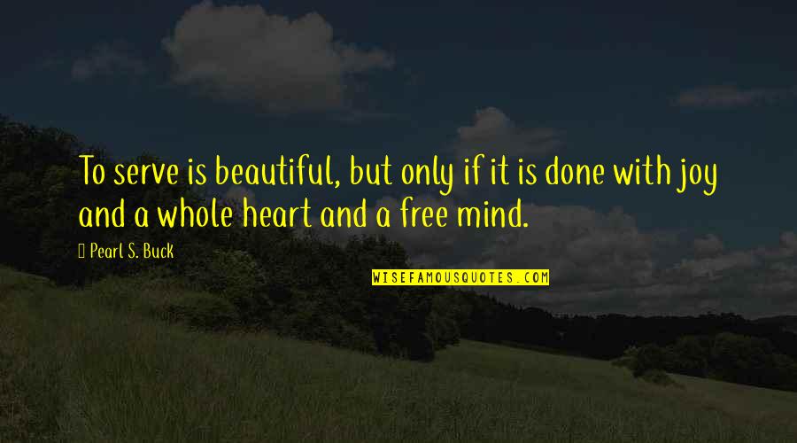 Best Beautiful Mind Quotes By Pearl S. Buck: To serve is beautiful, but only if it