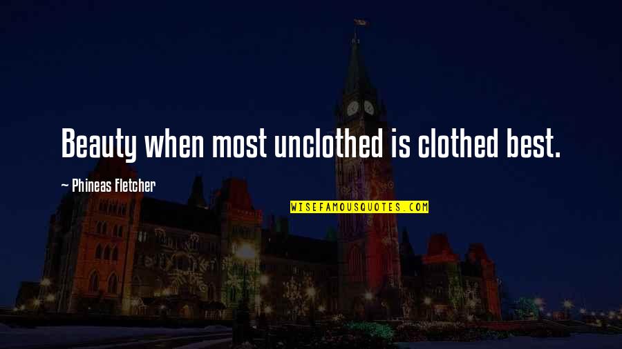 Best Beautiful Quotes By Phineas Fletcher: Beauty when most unclothed is clothed best.